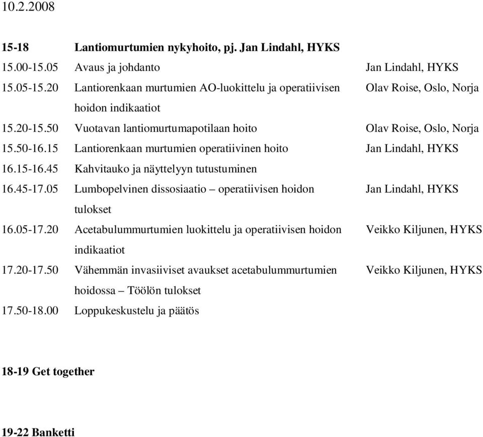 15 Lantiorenkaan murtumien operatiivinen hoito Jan Lindahl, HYKS 16.15-16.45 Kahvitauko ja näyttelyyn tutustuminen 16.45-17.