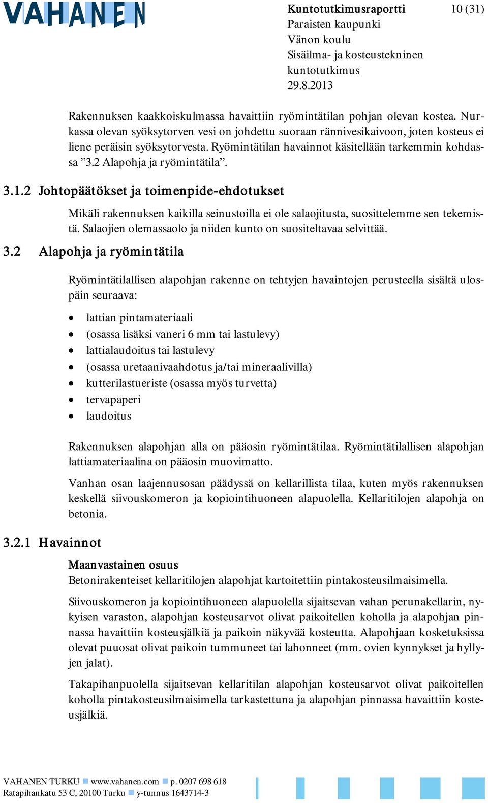 2 Alapohja ja ryömintätila. 3.1.2 Johtopäätökset ja toimenpide-ehdotukset Mikäli rakennuksen kaikilla seinustoilla ei ole salaojitusta, suosittelemme sen tekemistä.