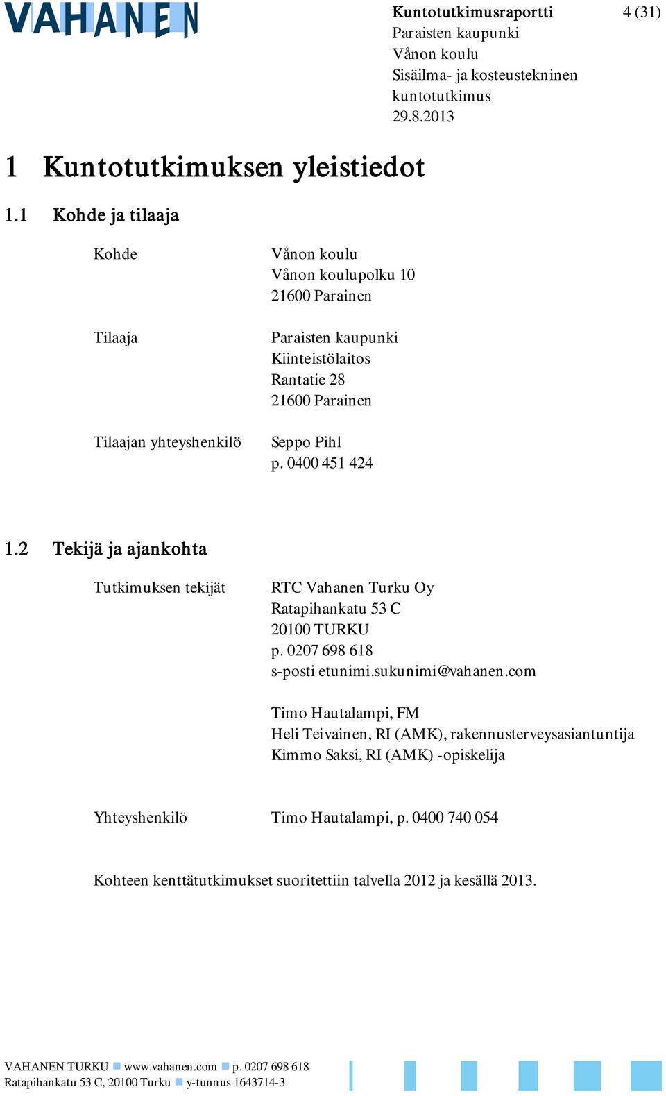 yhteyshenkilö Paraisten kaupunki Kiinteistölaitos Rantatie 28 21600 Parainen Seppo Pihl p. 0400 451 424 1.