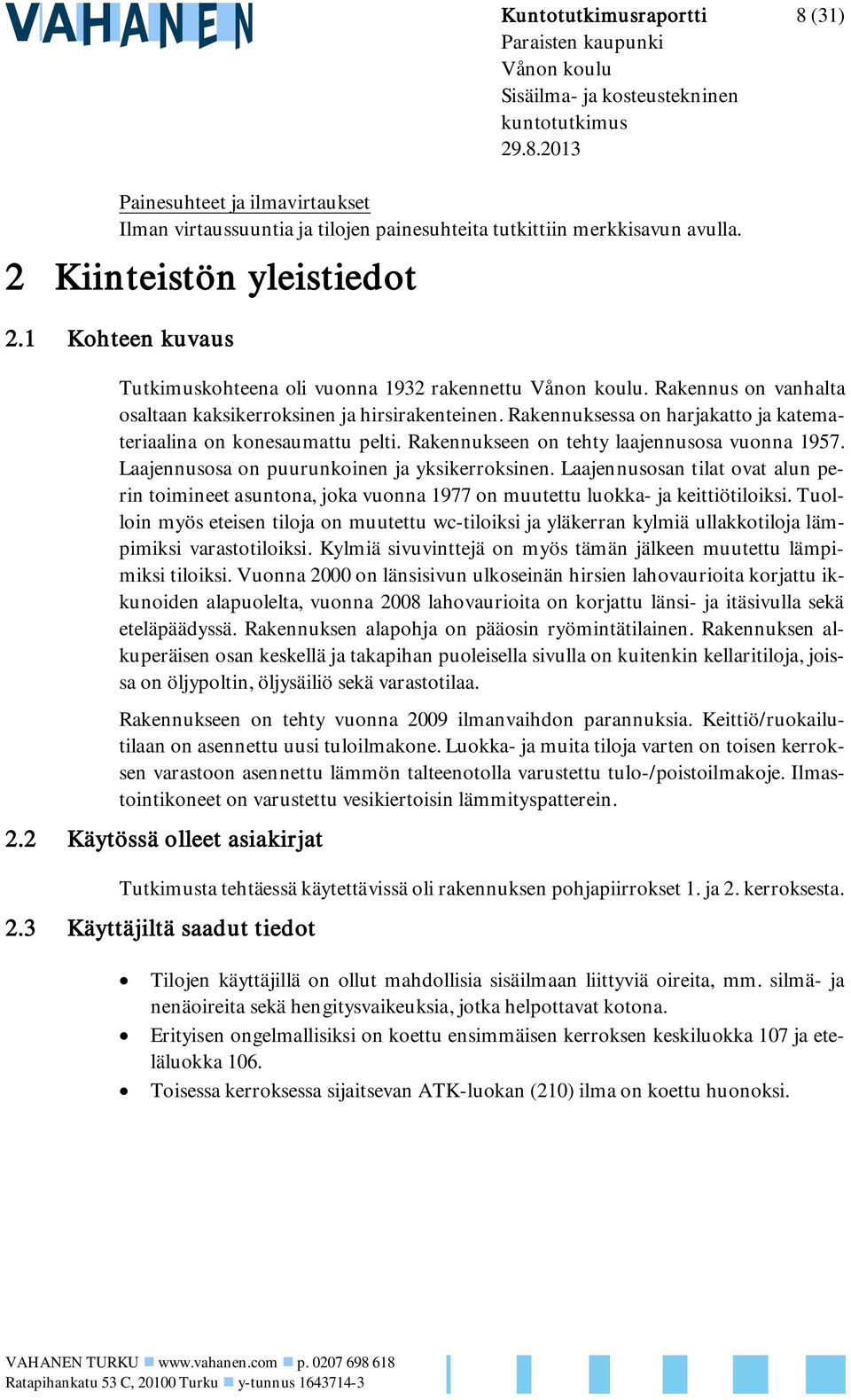 Rakennuksessa on harjakatto ja katemateriaalina on konesaumattu pelti. Rakennukseen on tehty laajennusosa vuonna 1957. Laajennusosa on puurunkoinen ja yksikerroksinen.