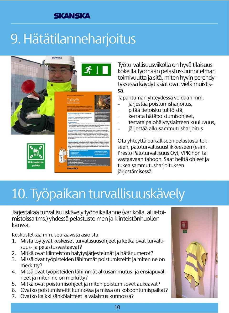 järjestää poistumisharjoitus, pitää tietoisku tulitöistä, kerrata hätäpoistumisohjeet, testata palohälytyslaitteen kuuluvuus, järjestää alkusammutusharjoitus Ota yhteyttä paikalliseen