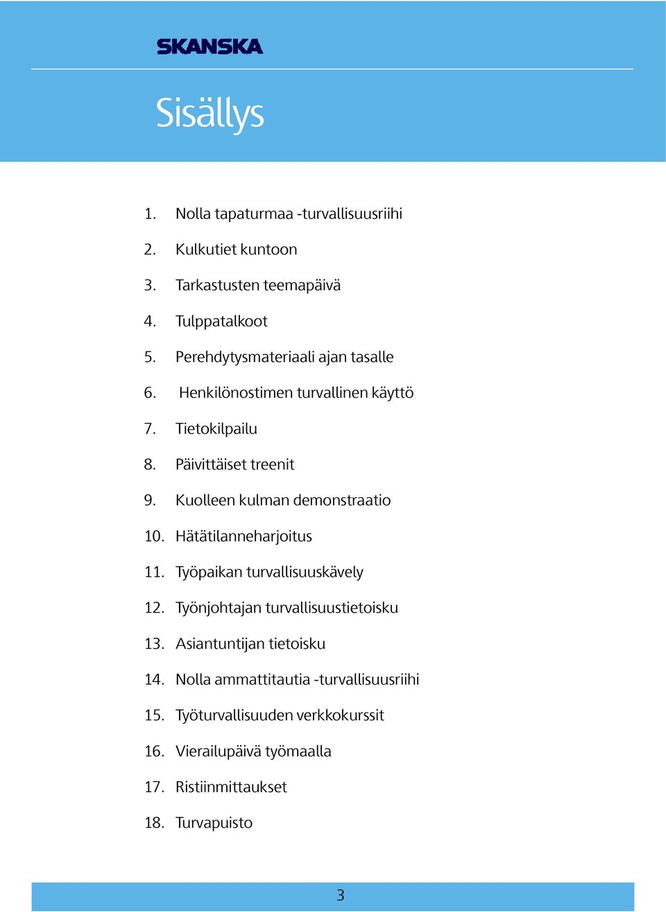 Kuolleen kulman demonstraatio 10. Hätätilanneharjoitus 11. Työpaikan turvallisuuskävely 12. Työnjohtajan turvallisuustietoisku 13.