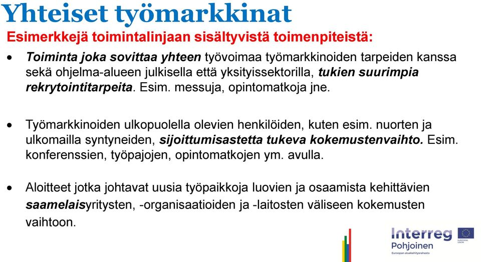 Työmarkkinoiden ulkopuolella olevien henkilöiden, kuten esim. nuorten ja ulkomailla syntyneiden, sijoittumisastetta tukeva kokemustenvaihto. Esim.