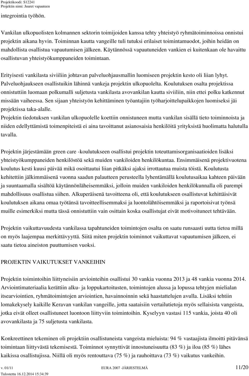 Käytännössä vapautuneiden vankien ei kuitenkaan ole havaittu osallistuvan yhteistyökumppaneiden toimintaan.