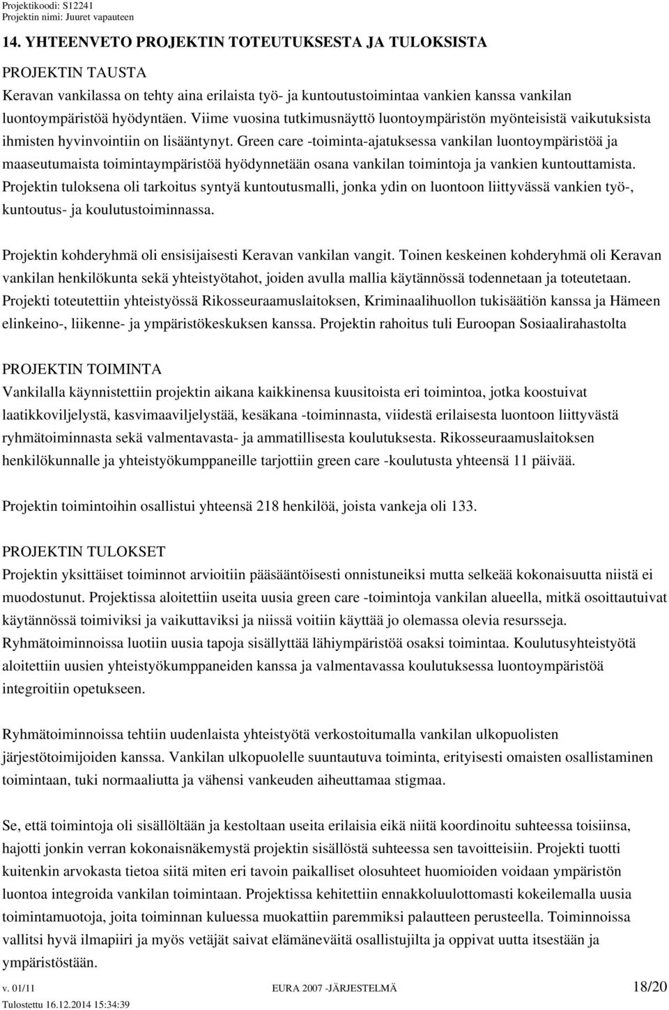 Green care -toiminta-ajatuksessa vankilan luontoympäristöä ja maaseutumaista toimintaympäristöä hyödynnetään osana vankilan toimintoja ja vankien kuntouttamista.