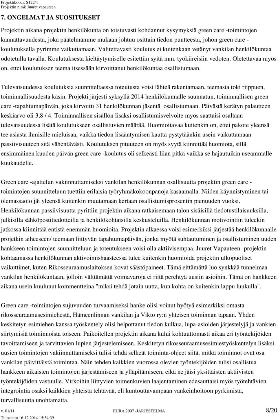 Koulutuksesta kieltäytymiselle esitettiin syitä mm. työkiireisiin vedoten. Oletettavaa myös on, ettei koulutuksen teema itsessään kirvoittanut henkilökuntaa osallistumaan.