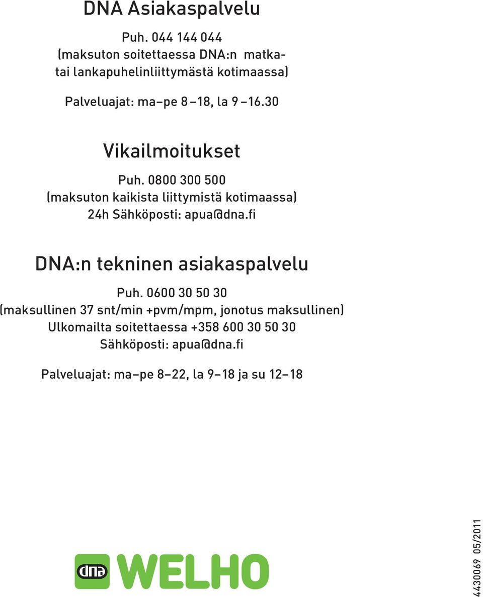 30 Vikailmoitukset Puh. 0800 300 500 (maksuton kaikista liittymistä kotimaassa) 24h Sähköposti: apua@dna.