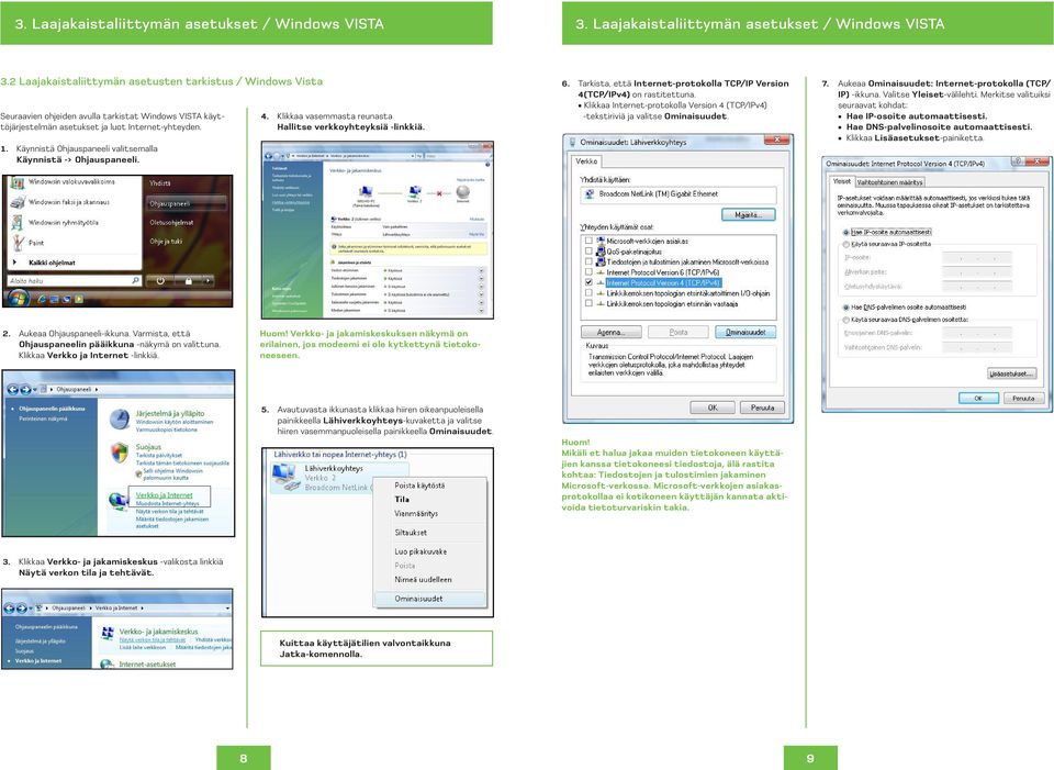 2 Laajakaistaliittymän asetusten tarkistus / Windows Vista Seuraavien ohjeiden avulla tarkistat Windows VISTA käyttöjärjestelmän asetukset ja luot Internet-yhteyden. 1.