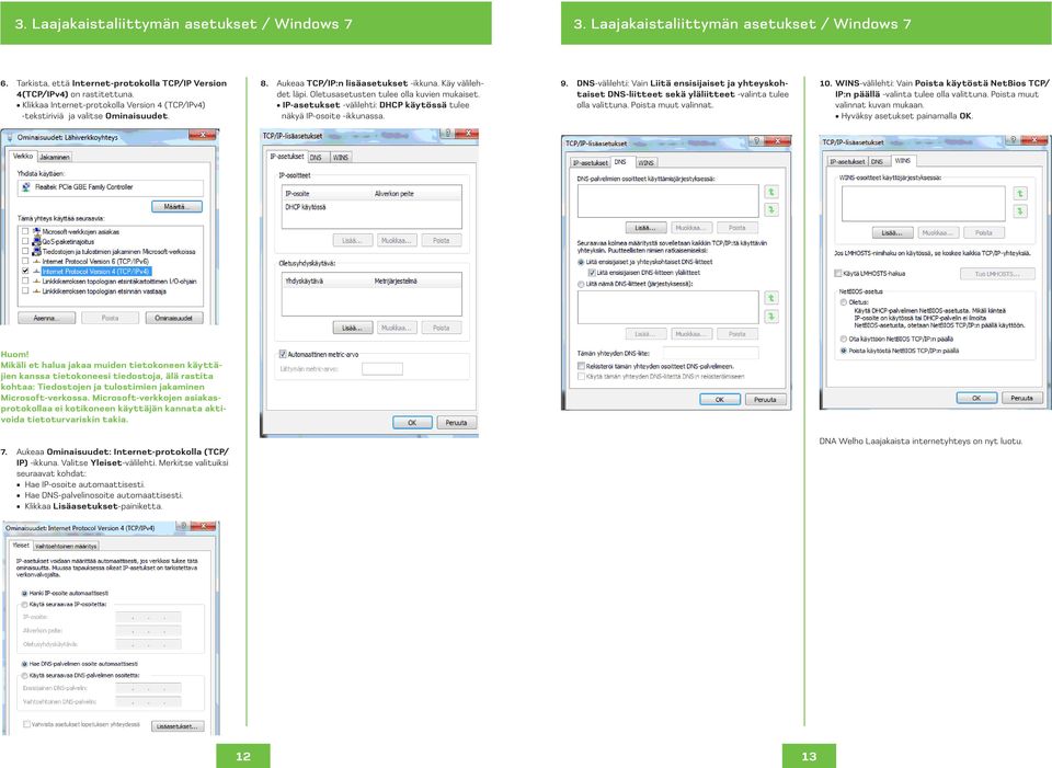 IP-asetukset -välilehti: DHCP käytössä tulee näkyä IP-osoite -ikkunassa. 9. DNS-välilehti: Vain Liitä ensisijaiset ja yhteyskohtaiset DNS-liitteet sekä yläliitteet -valinta tulee olla valittuna.