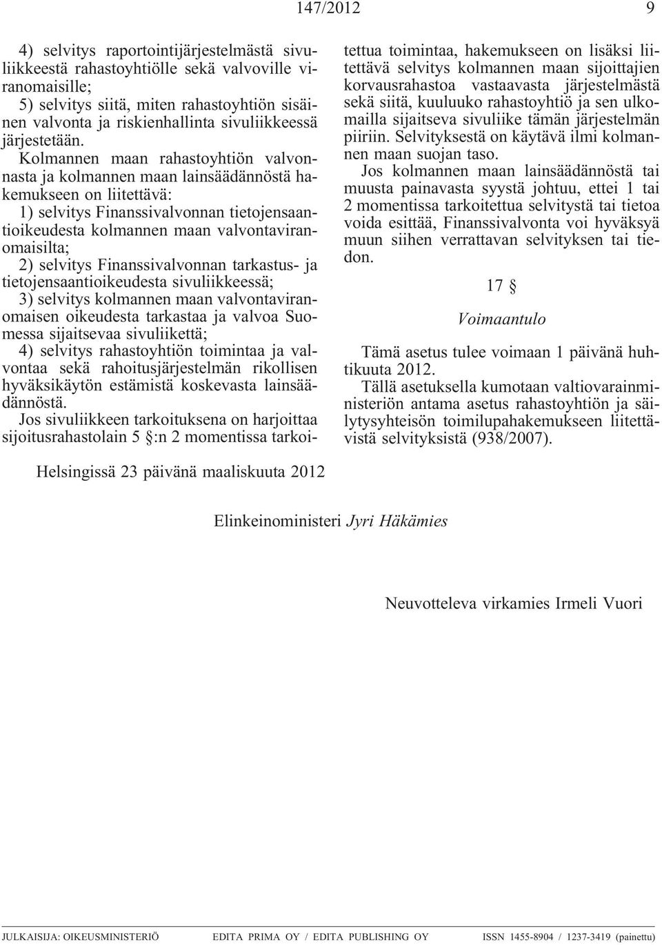 Kolmannen maan rahastoyhtiön valvonnasta ja kolmannen maan lainsäädännöstä hakemukseen on liitettävä: 1) selvitys Finanssivalvonnan tietojensaantioikeudesta kolmannen maan valvontaviranomaisilta; 2)