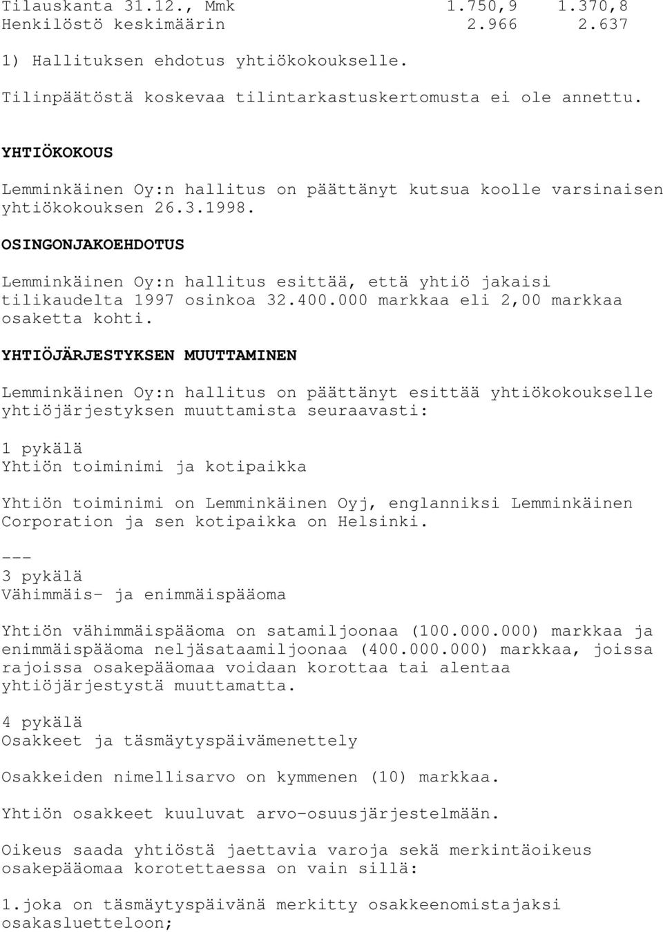 OSINGONJAKOEHDOTUS Lemminkäinen Oy:n hallitus esittää, että yhtiö jakaisi tilikaudelta 1997 osinkoa 32.400.000 markkaa eli 2,00 markkaa osaketta kohti.