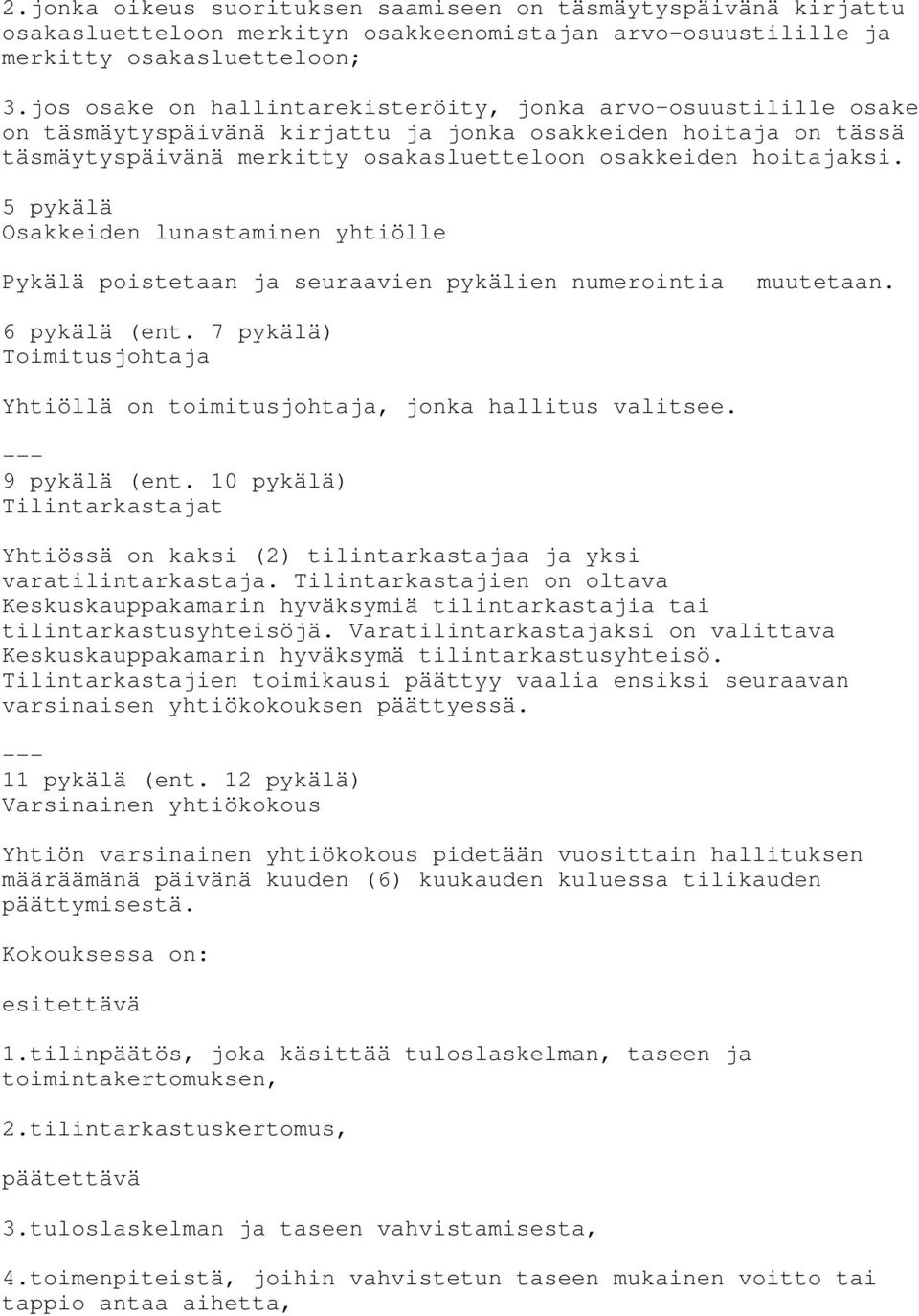 5 pykälä Osakkeiden lunastaminen yhtiölle Pykälä poistetaan ja seuraavien pykälien numerointia muutetaan. 6 pykälä (ent. 7 pykälä) Toimitusjohtaja Yhtiöllä on toimitusjohtaja, jonka hallitus valitsee.