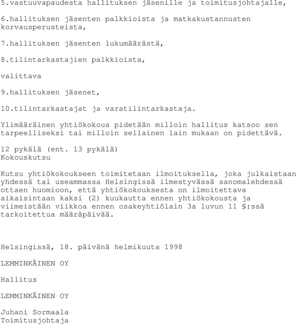 Ylimääräinen yhtiökokous pidetään milloin hallitus katsoo sen tarpeelliseksi tai milloin sellainen lain mukaan on pidettävä. 12 pykälä (ent.