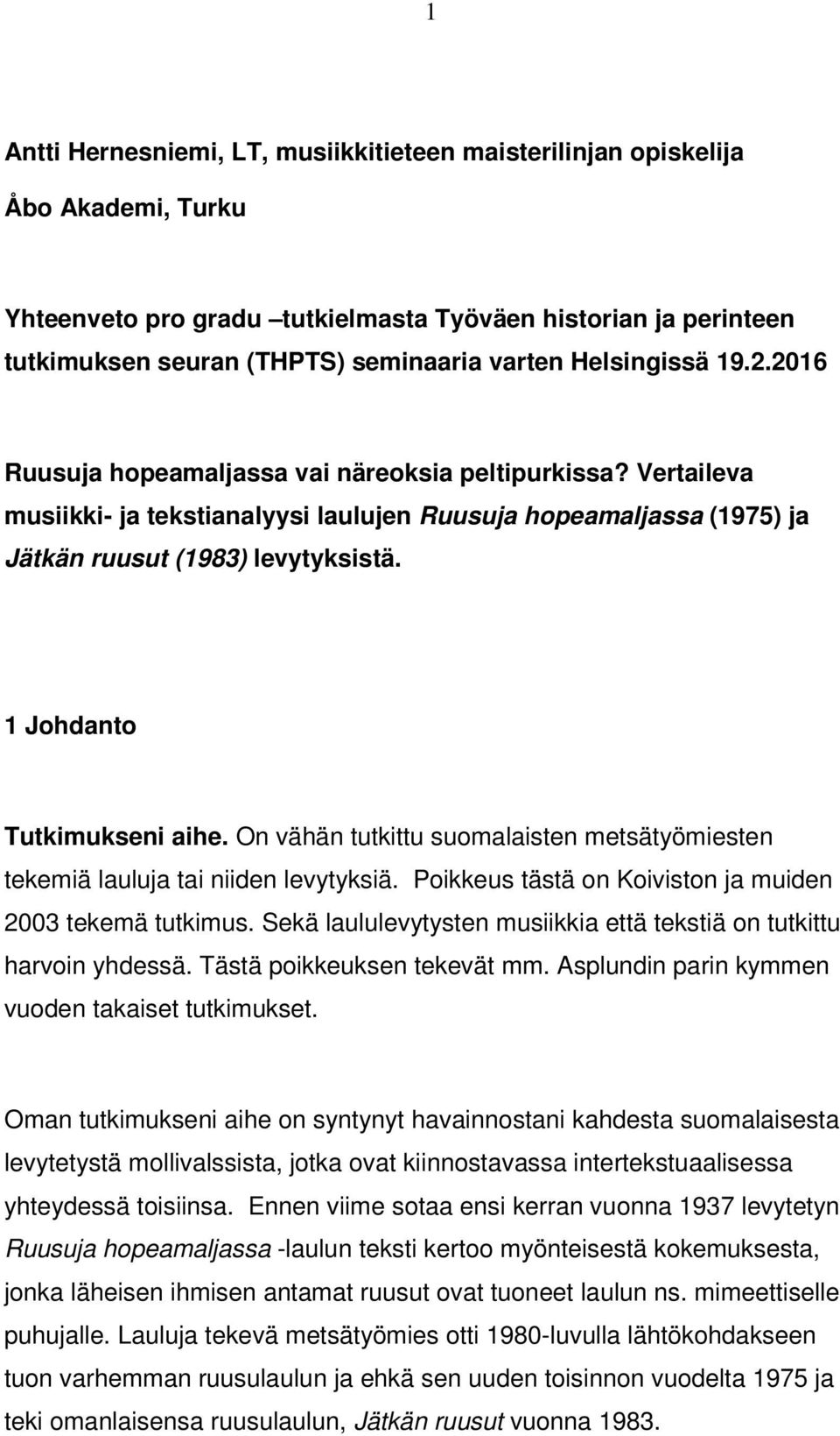 1 Johdanto Tutkimukseni aihe. On vähän tutkittu suomalaisten metsätyömiesten tekemiä lauluja tai niiden levytyksiä. Poikkeus tästä on Koiviston ja muiden 2003 tekemä tutkimus.