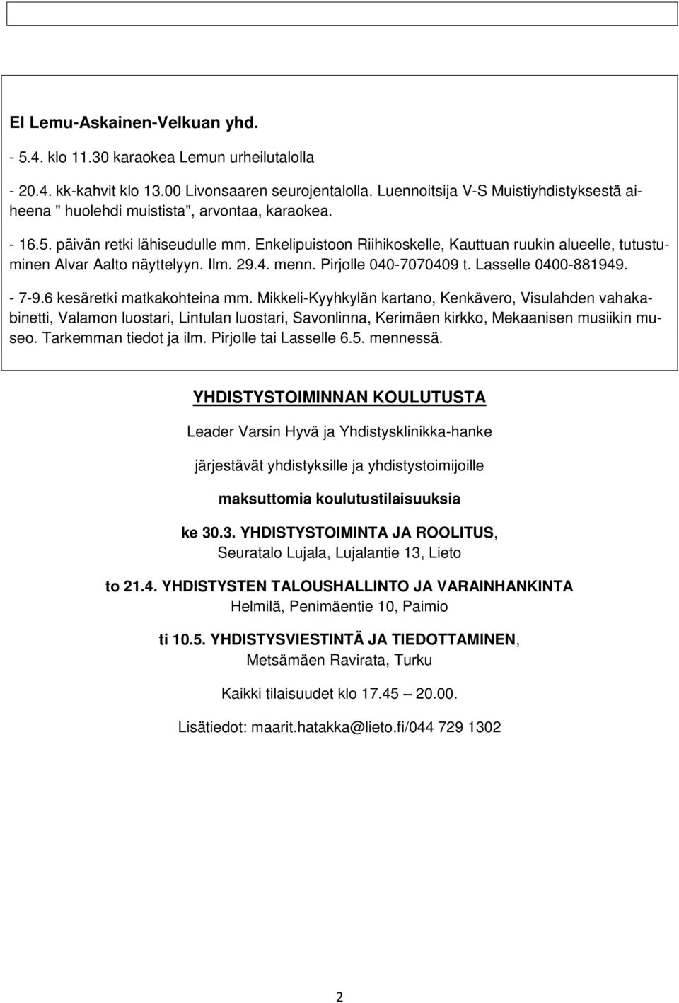 Enkelipuistoon Riihikoskelle, Kauttuan ruukin alueelle, tutustuminen Alvar Aalto näyttelyyn. Ilm. 29.4. menn. Pirjolle 040-7070409 t. Lasselle 0400-881949. - 7-9.6 kesäretki matkakohteina mm.