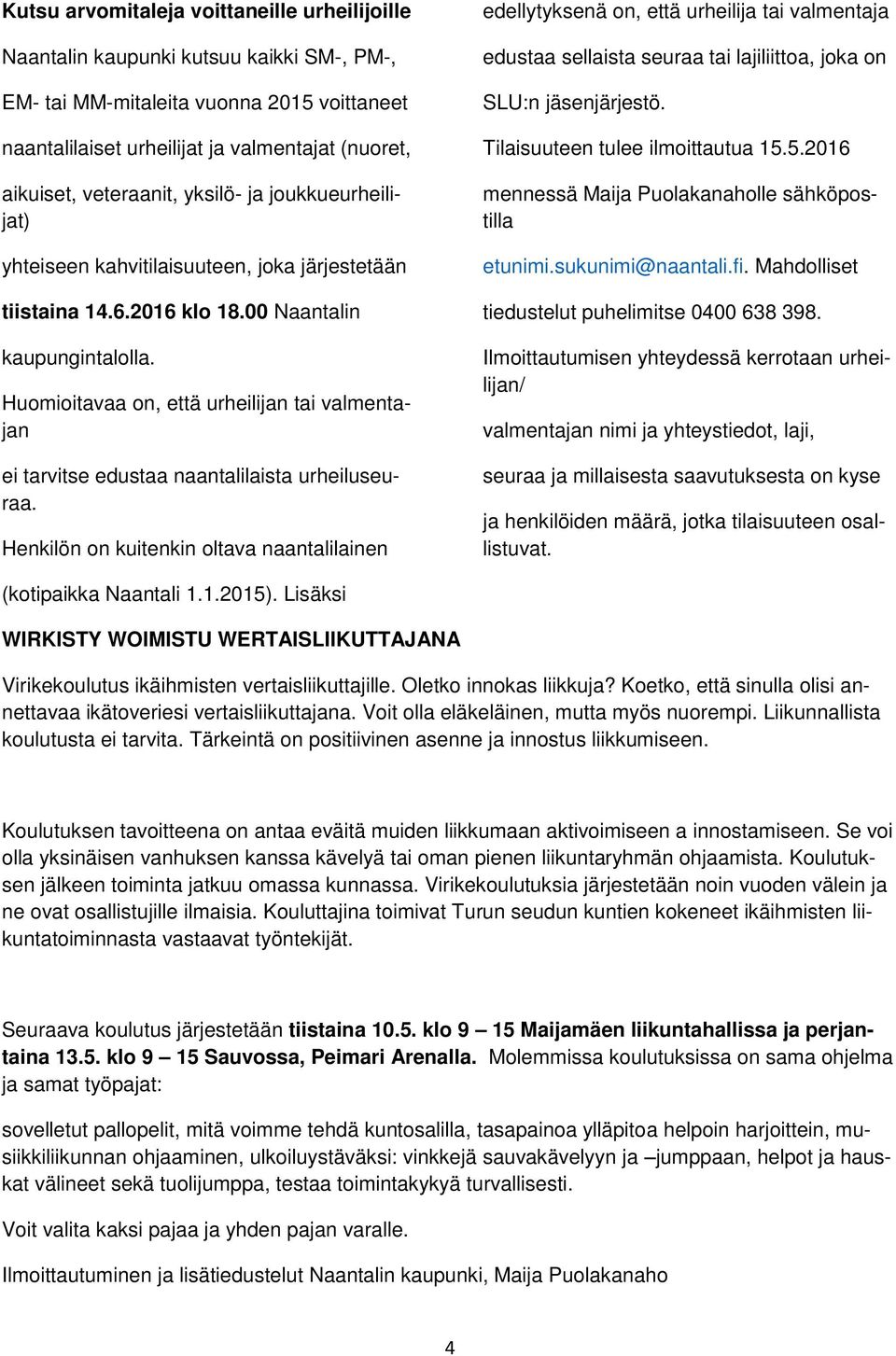 Huomioitavaa on, että urheilijan tai valmentajan ei tarvitse edustaa naantalilaista urheiluseuraa.