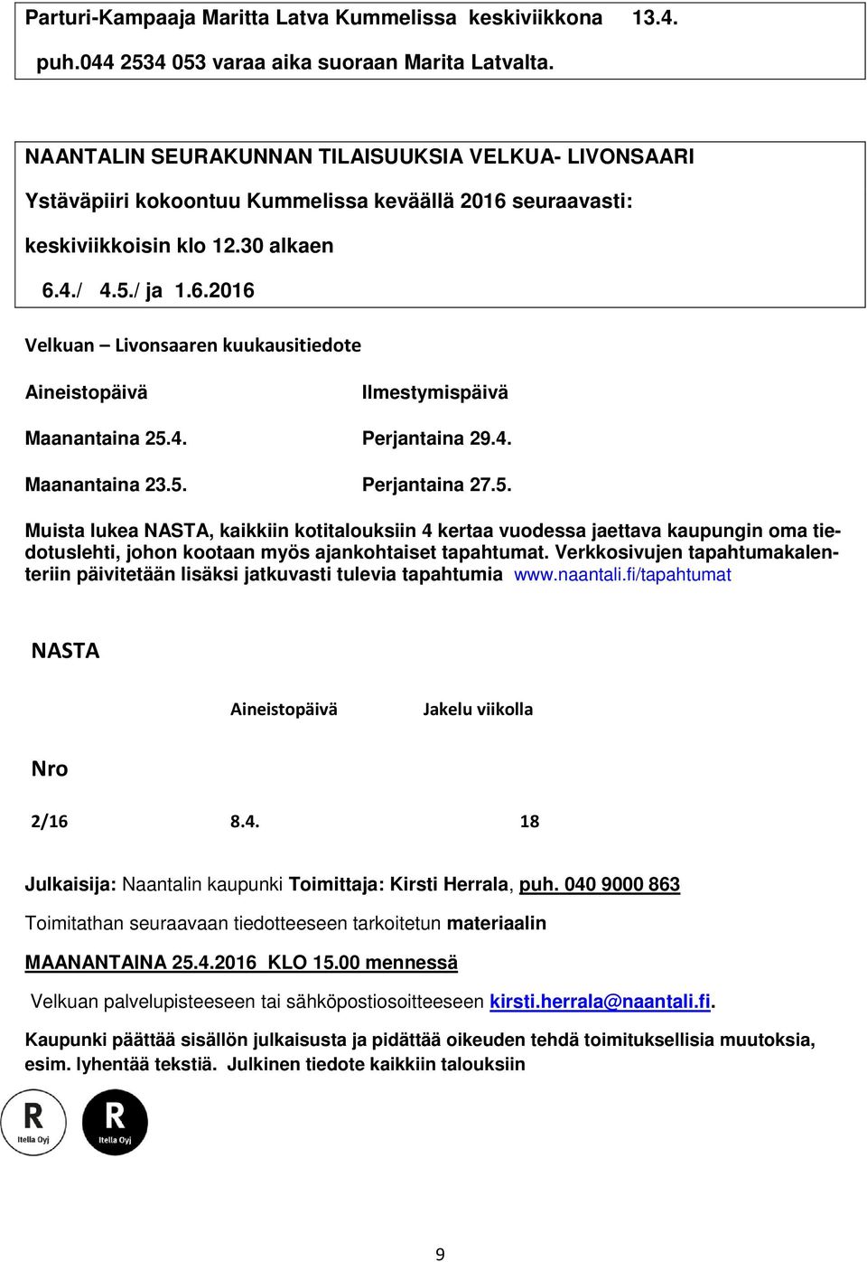 4. Perjantaina 29.4. Maanantaina 23.5. Perjantaina 27.5. Muista lukea NASTA, kaikkiin kotitalouksiin 4 kertaa vuodessa jaettava kaupungin oma tiedotuslehti, johon kootaan myös ajankohtaiset tapahtumat.