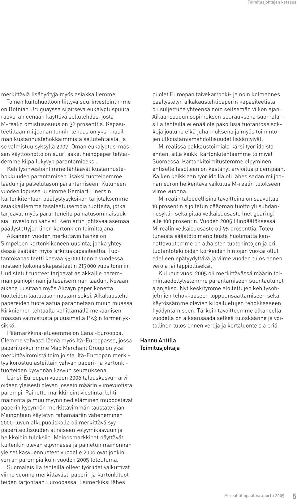 Kapasiteetiltaan miljoonan tonnin tehdas on yksi maailman kustannustehokkaimmista sellutehtaista, ja se valmistuu syksyllä 2007.