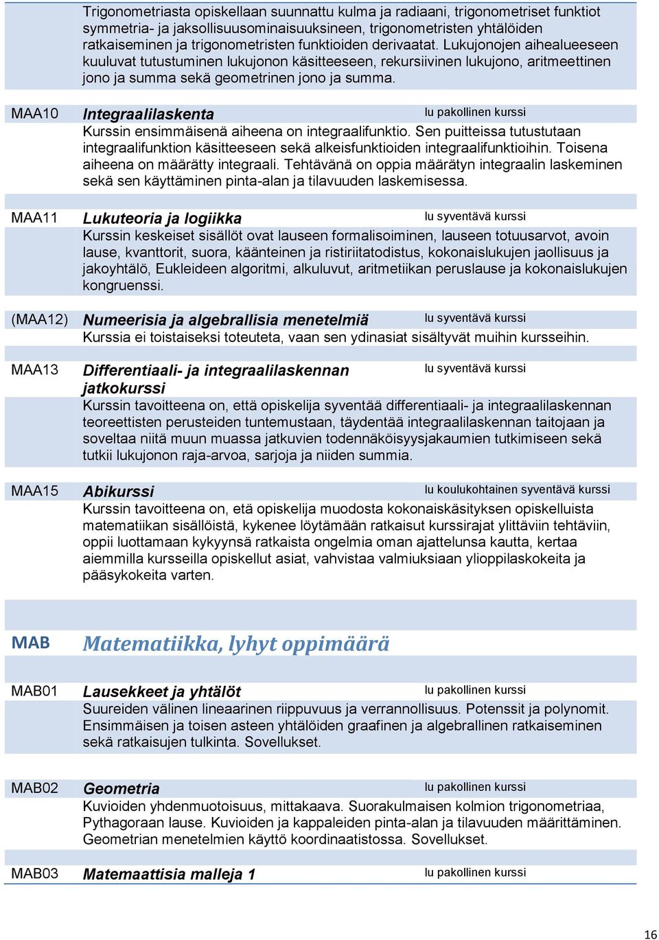 MAA10 Integraalilaskenta lu pakollinen kurssi Kurssin ensimmäisenä aiheena on integraalifunktio.