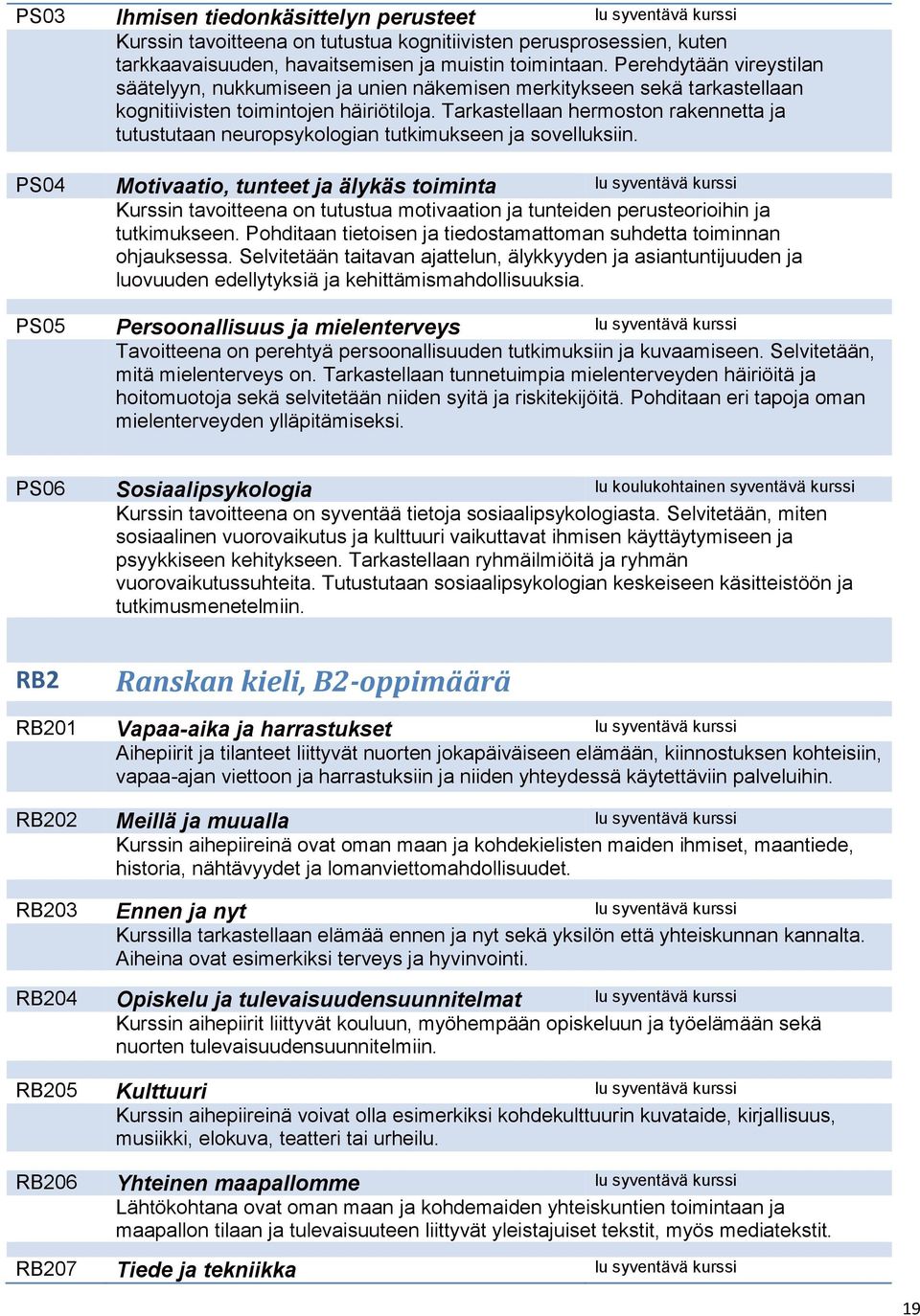 Tarkastellaan hermoston rakennetta ja tutustutaan neuropsykologian tutkimukseen ja sovelluksiin.