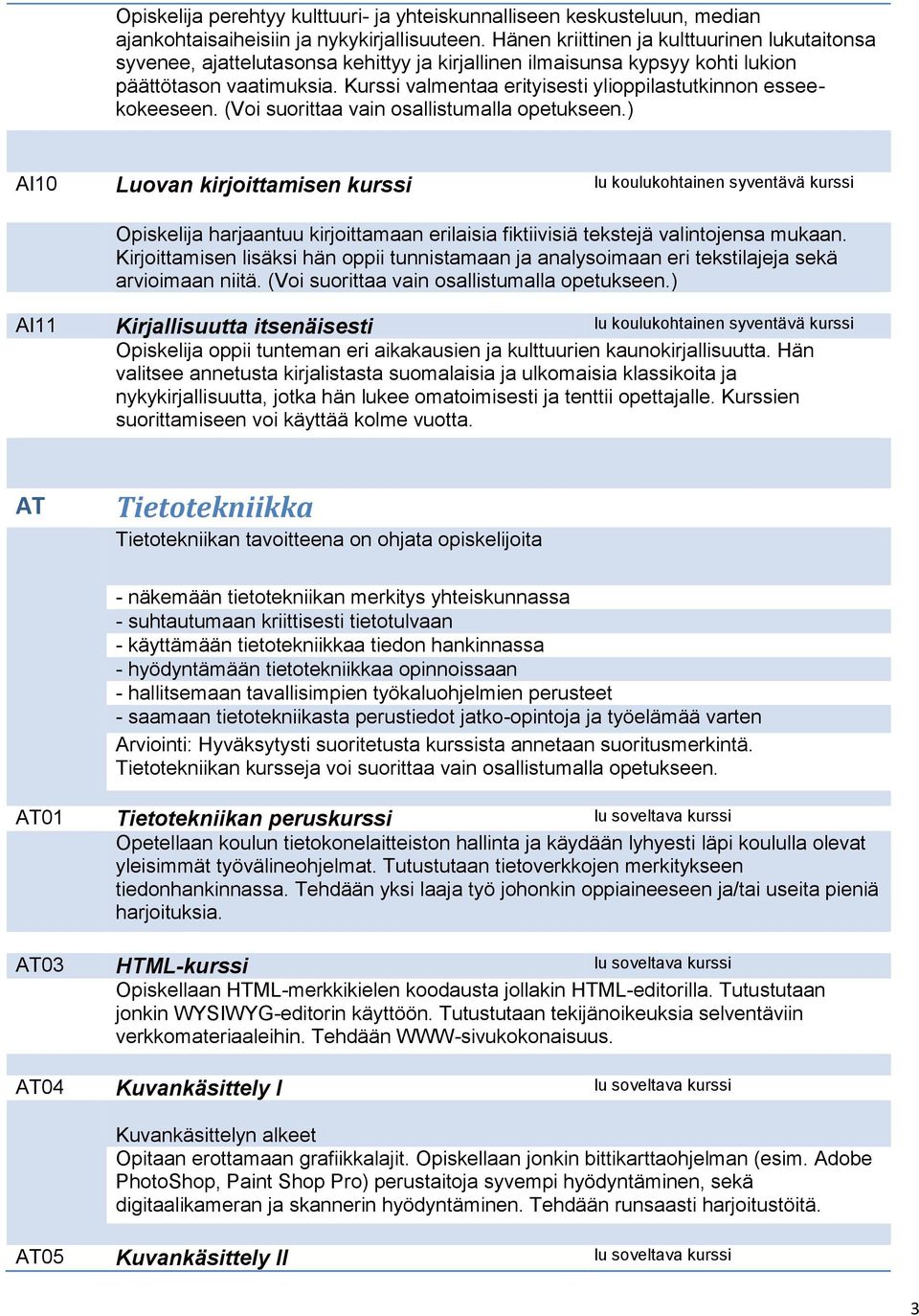 Kurssi valmentaa erityisesti ylioppilastutkinnon esseekokeeseen. (Voi suorittaa vain osallistumalla opetukseen.