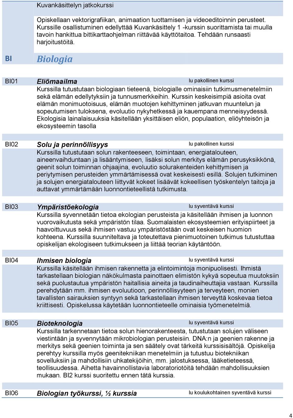 BI Biologia BI01 Eliömaailma lu pakollinen kurssi Kurssilla tutustutaan biologiaan tieteenä, biologialle ominaisiin tutkimusmenetelmiin sekä elämän edellytyksiin ja tunnusmerkkeihin.