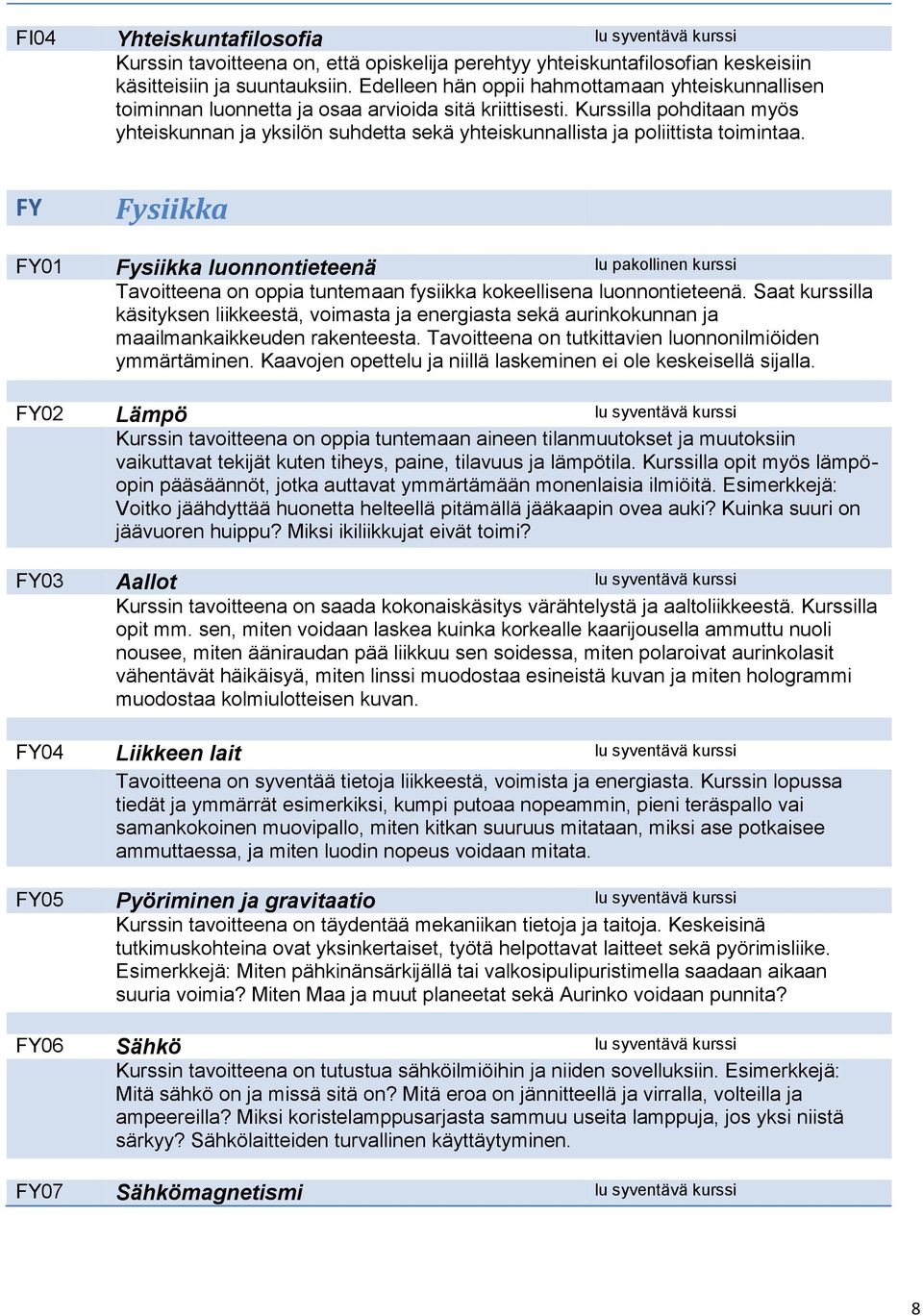 Kurssilla pohditaan myös yhteiskunnan ja yksilön suhdetta sekä yhteiskunnallista ja poliittista toimintaa.