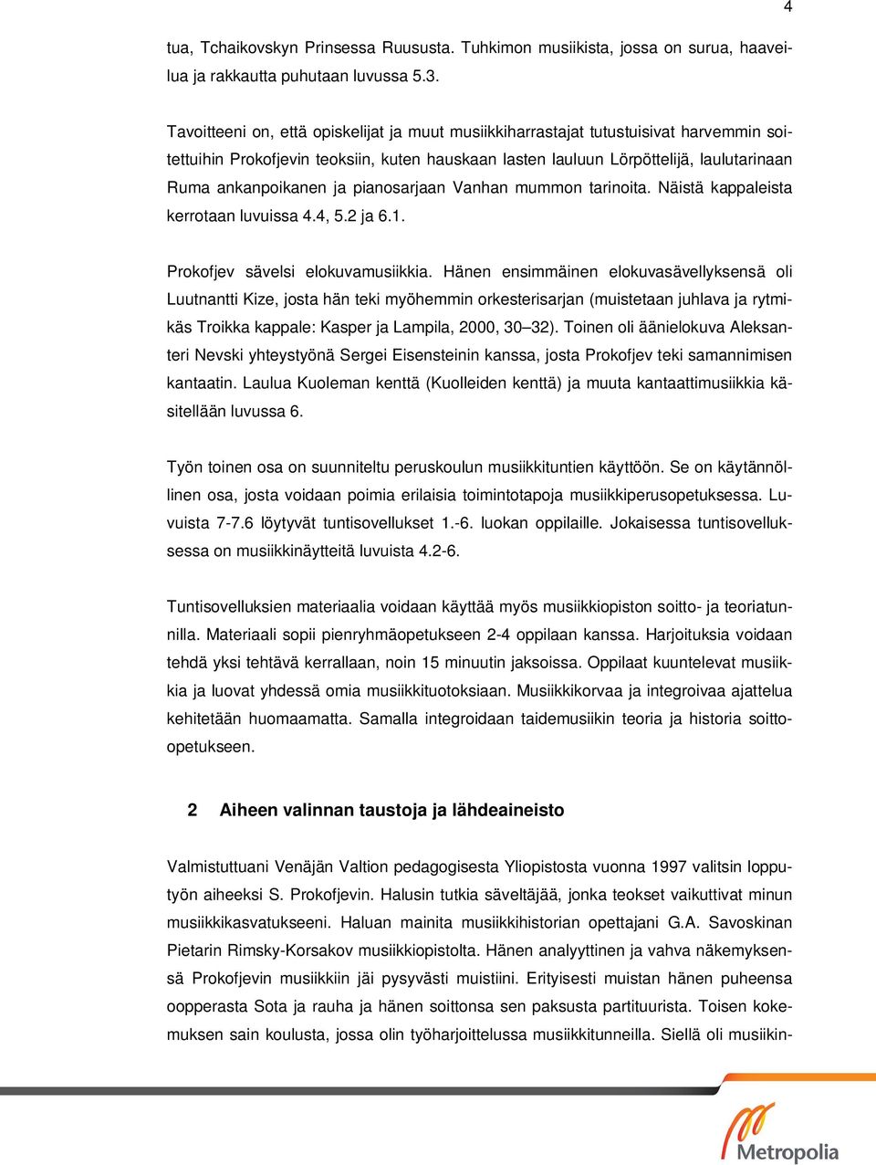 ja pianosarjaan Vanhan mummon tarinoita. Näistä kappaleista kerrotaan luvuissa 4.4, 5.2 ja 6.1. Prokofjev sävelsi elokuvamusiikkia.