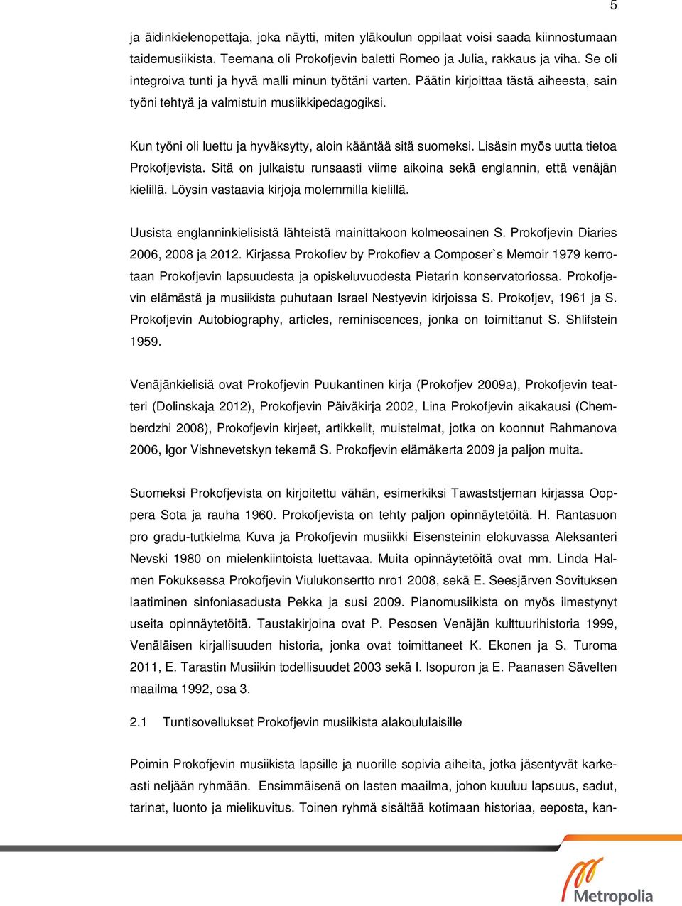 Kun työni oli luettu ja hyväksytty, aloin kääntää sitä suomeksi. Lisäsin myös uutta tietoa Prokofjevista. Sitä on julkaistu runsaasti viime aikoina sekä englannin, että venäjän kielillä.