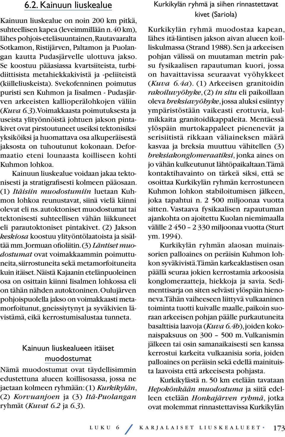 Se koostuu pääasiassa kvartsiiteista, turbidiittisista metahiekkakivistä ja -peliiteistä (kiilleliuskeista).