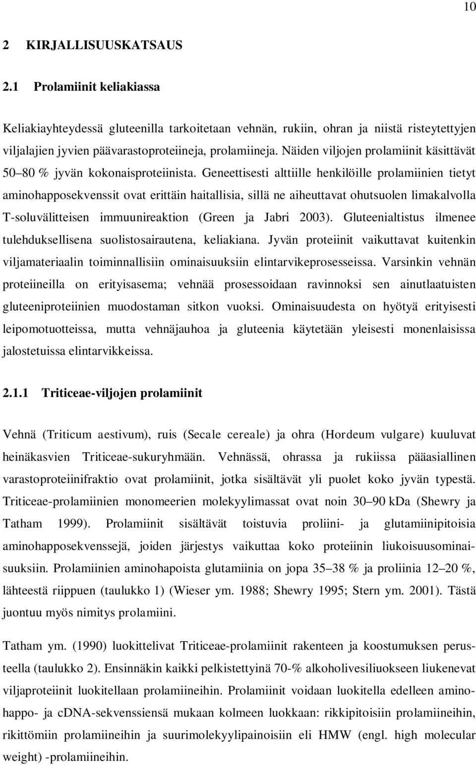 Geneettisesti alttiille henkilöille prolamiinien tietyt aminohapposekvenssit ovat erittäin haitallisia, sillä ne aiheuttavat ohutsuolen limakalvolla T-soluvälitteisen immuunireaktion (Green ja Jabri