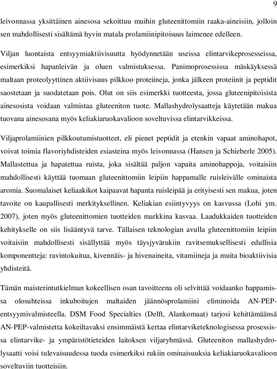 Panimoprosessissa mäskäyksessä maltaan proteolyyttinen aktiivisuus pilkkoo proteiineja, jonka jälkeen proteiinit ja peptidit saostetaan ja suodatetaan pois.