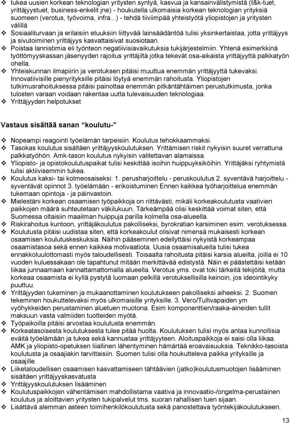 ..) - tehdä tiiviimpää yhteistyötä yliopistojen ja yritysten välillä v Sosiaaliturvaan ja erilaisiin etuuksiin liittyvää lainsäädäntöä tulisi yksinkertaistaa, jotta yrittäjyys ja sivutoiminen