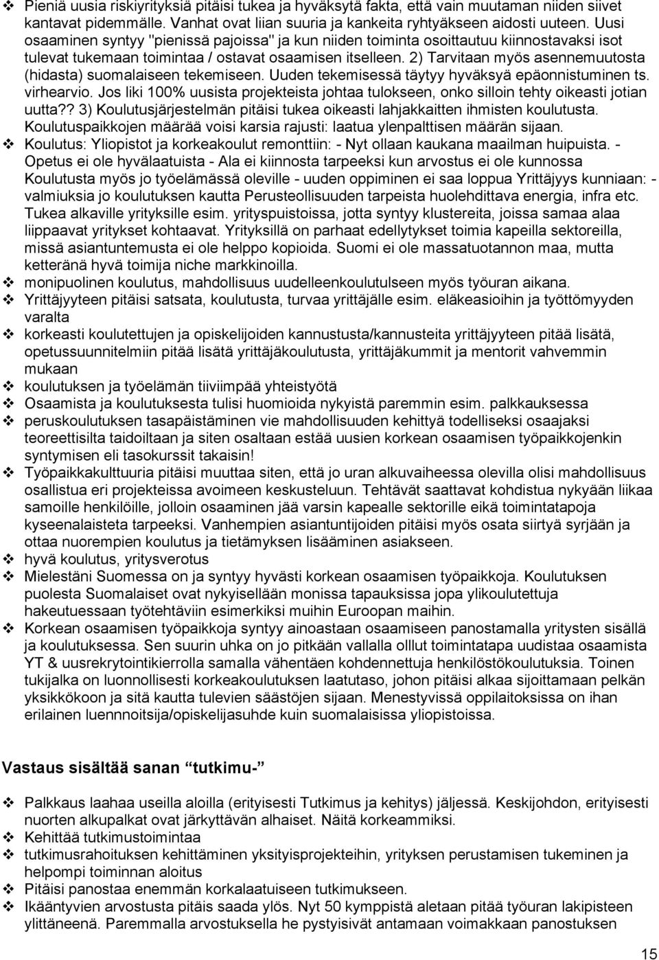 2) Tarvitaan myös asennemuutosta (hidasta) suomalaiseen tekemiseen. Uuden tekemisessä täytyy hyväksyä epäonnistuminen ts. virhearvio.