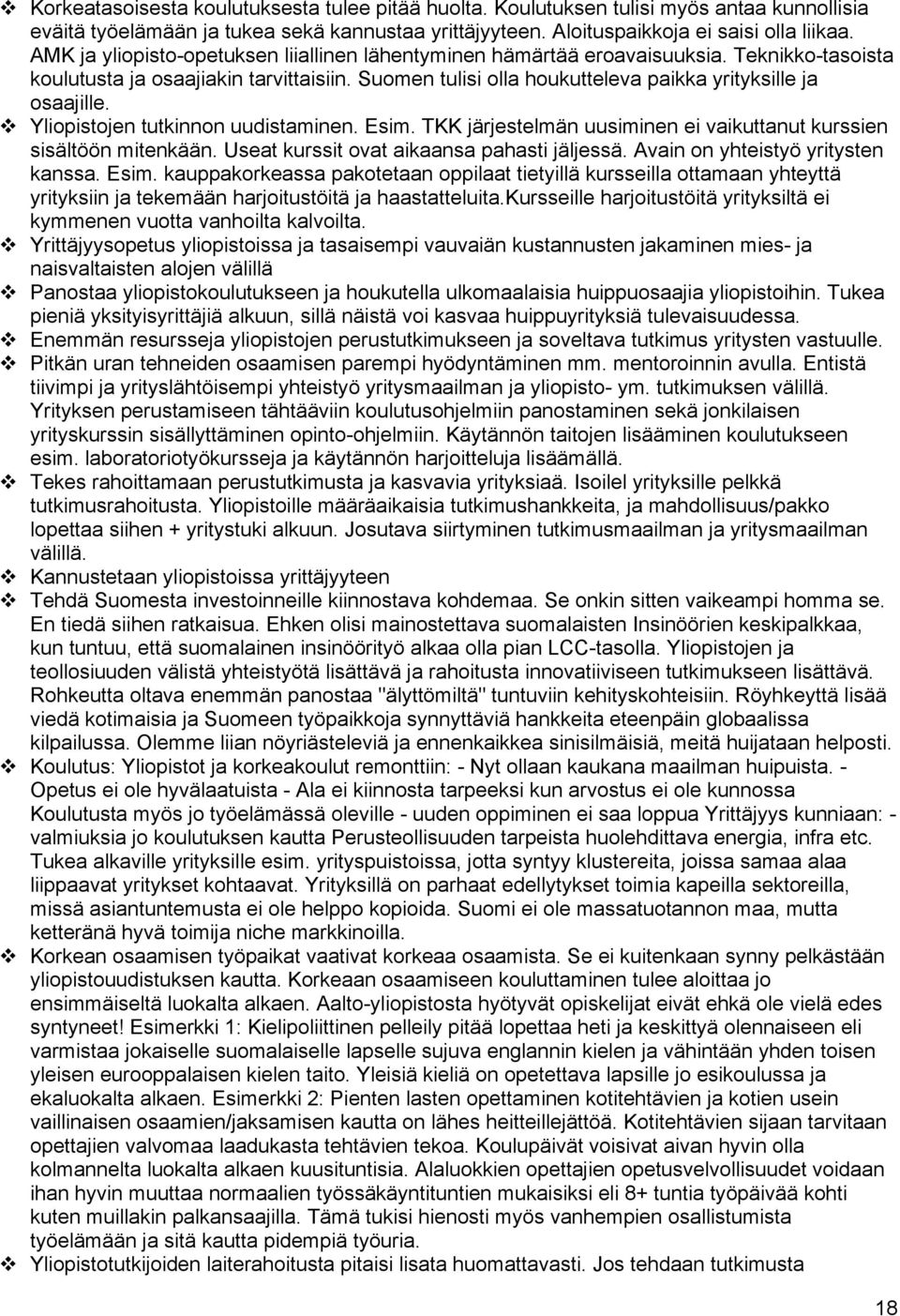 v Yliopistojen tutkinnon uudistaminen. Esim. TKK järjestelmän uusiminen ei vaikuttanut kurssien sisältöön mitenkään. Useat kurssit ovat aikaansa pahasti jäljessä. Avain on yhteistyö yritysten kanssa.