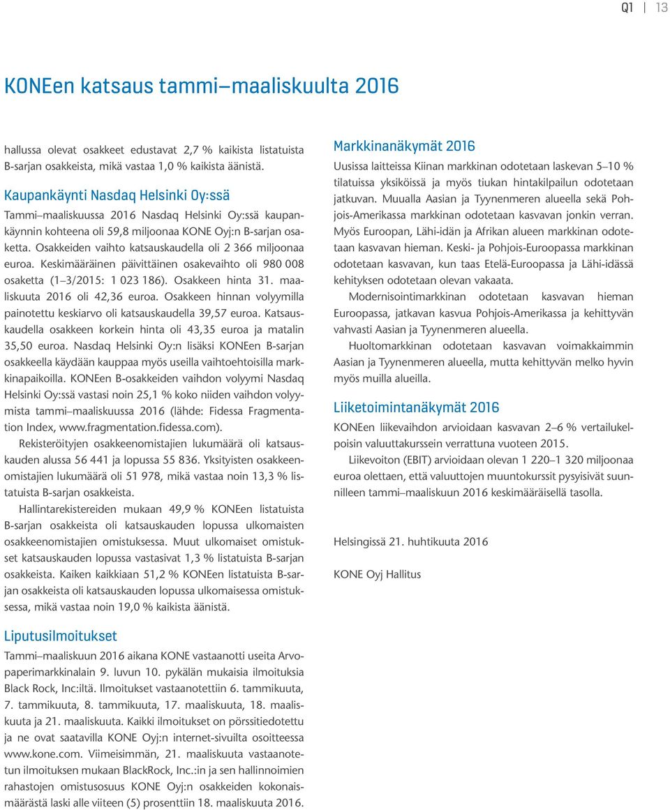 Osakkeiden vaihto katsauskaudella oli 2 366 miljoonaa euroa. Keskimääräinen päivittäinen osakevaihto oli 980 008 osaketta (1 3/2015: 1 023 186). Osakkeen hinta 31. maaliskuuta 2016 oli 42,36 euroa.