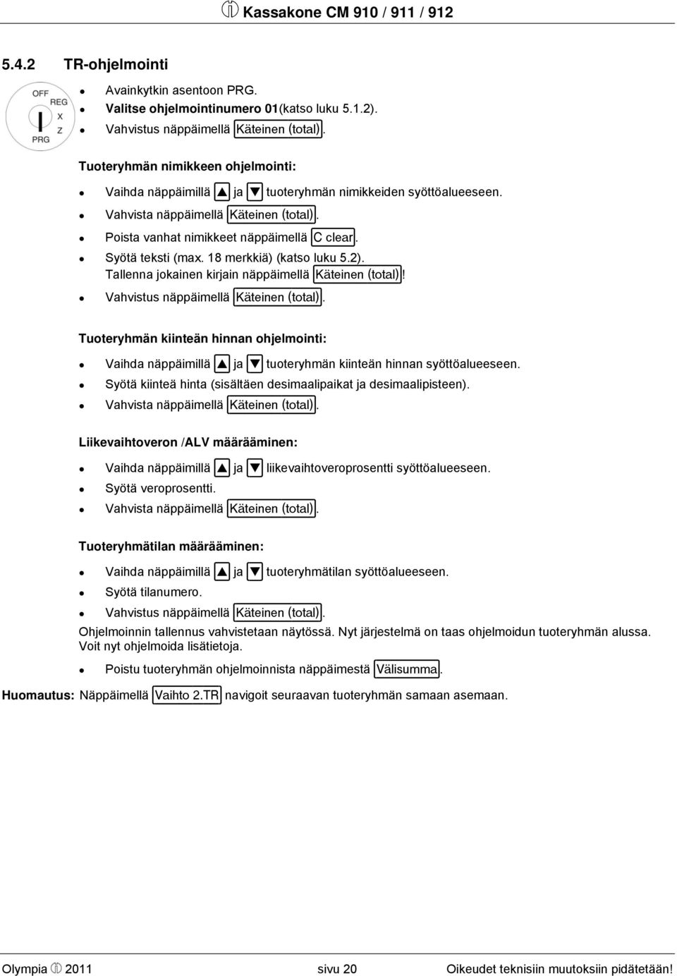 Syötä teksti (max. 18 merkkiä) (katso luku 5.2). Tallenna jokainen kirjain näppäimellä Käteinen (total)!