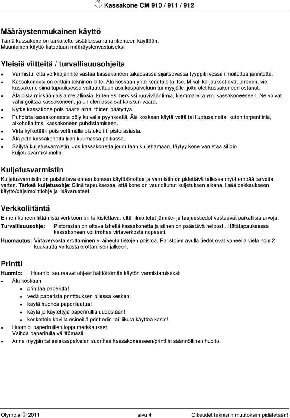 Älä koskaan yritä korjata sitä itse. Mikäli korjaukset ovat tarpeen, vie kassakone siinä tapauksessa valtuutettuun asiakaspalveluun tai myyjälle, jolta olet kassakoneen ostanut.