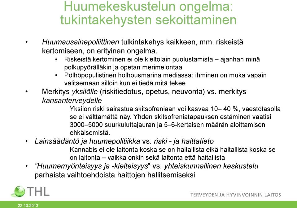 tiedä mitä tekee Merkitys yksilölle (riskitiedotus, opetus, neuvonta) vs. merkitys kansanterveydelle Yksilön riski sairastua skitsofreniaan voi kasvaa 10 40 %, väestötasolla se ei välttämättä näy.