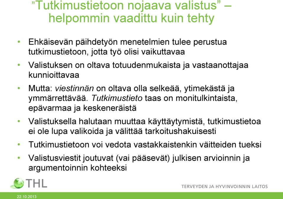 Tutkimustieto taas on monitulkintaista, epävarmaa ja keskeneräistä Valistuksella halutaan muuttaa käyttäytymistä, tutkimustietoa ei ole lupa valikoida ja