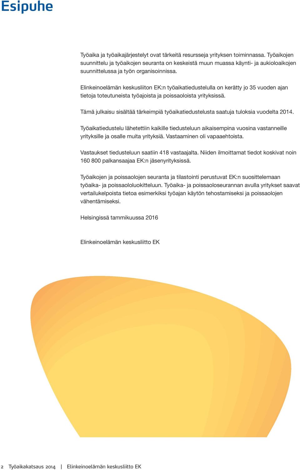 Elinkeinoelämän keskusliiton EK:n työaikatiedustelulla on kerätty jo 35 vuoden ajan tietoja toteutuneista työajoista ja poissaoloista yrityksissä.