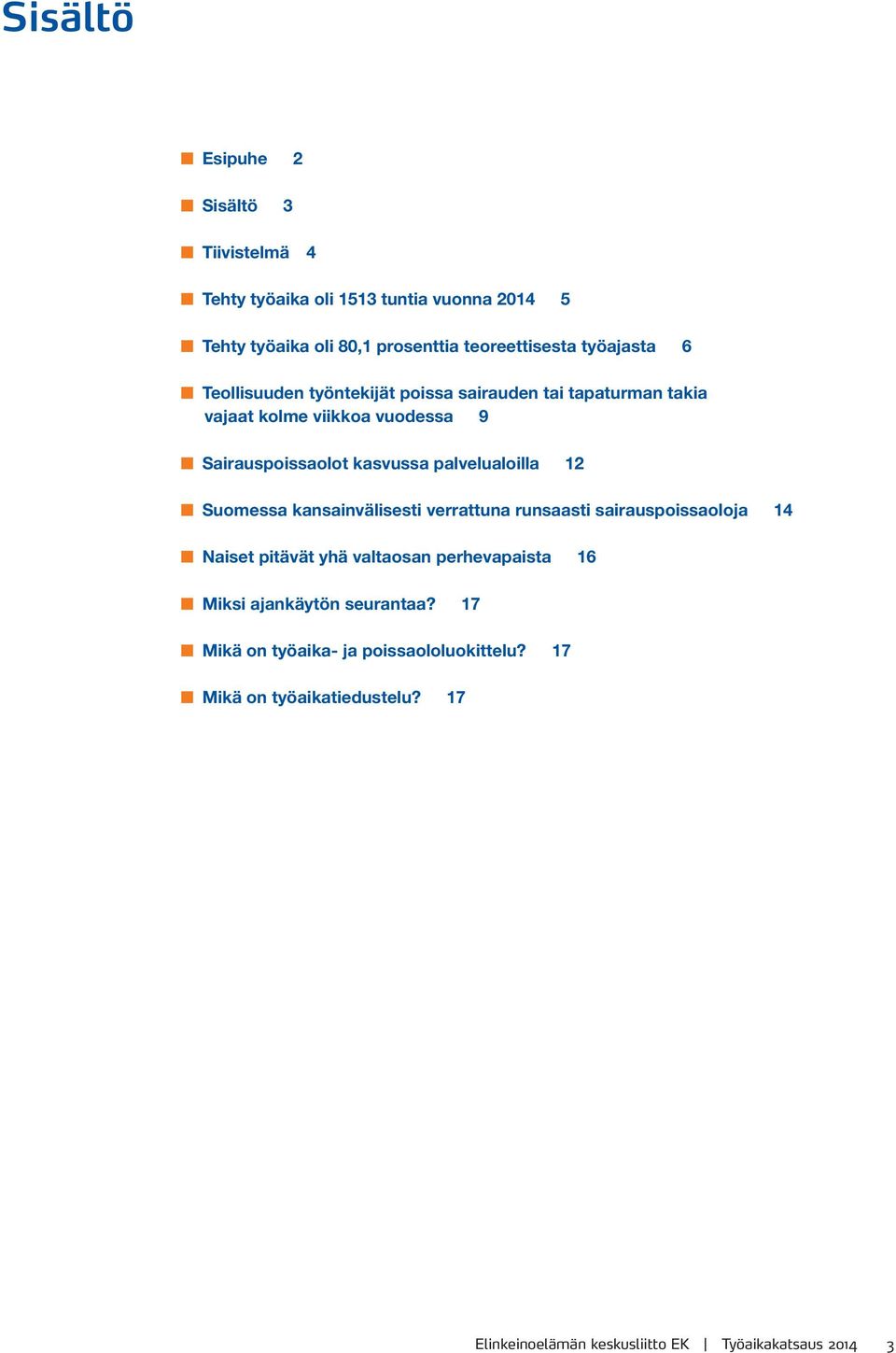 palvelualoilla 12 Suomessa kansainvälisesti verrattuna runsaasti sairauspoissaoloja 14 Naiset pitävät yhä valtaosan perhevapaista 16 Miksi