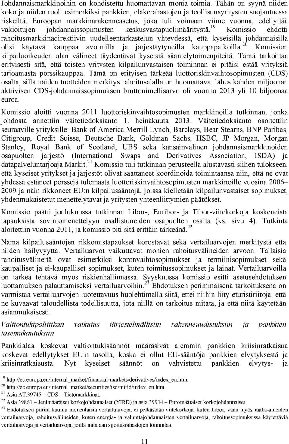 19 Komissio ehdotti rahoitusmarkkinadirektiivin uudelleentarkastelun yhteydessä, että kyseisillä johdannaisilla olisi käytävä kauppaa avoimilla ja järjestäytyneillä kauppapaikoilla.