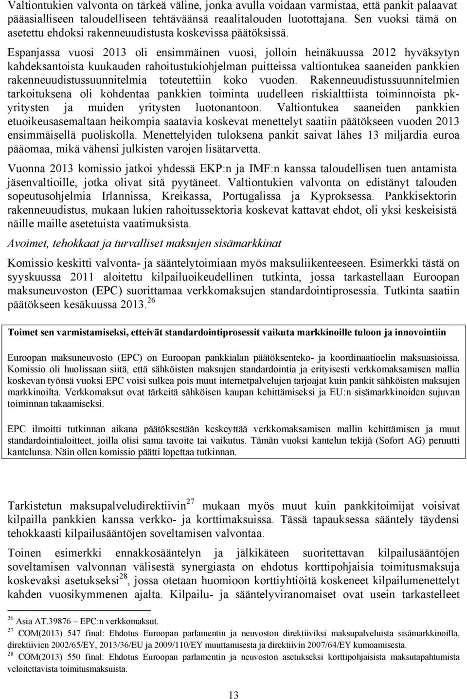 Espanjassa vuosi 2013 oli ensimmäinen vuosi, jolloin heinäkuussa 2012 hyväksytyn kahdeksantoista kuukauden rahoitustukiohjelman puitteissa valtiontukea saaneiden pankkien rakenneuudistussuunnitelmia