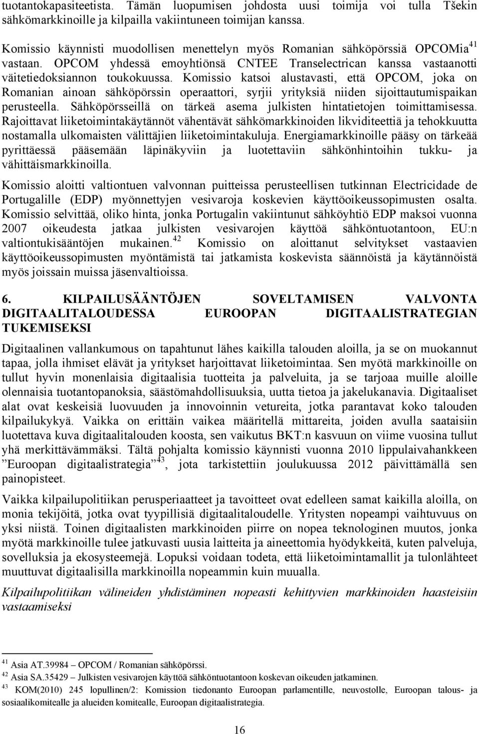 Komissio katsoi alustavasti, että OPCOM, joka on Romanian ainoan sähköpörssin operaattori, syrjii yrityksiä niiden sijoittautumispaikan perusteella.