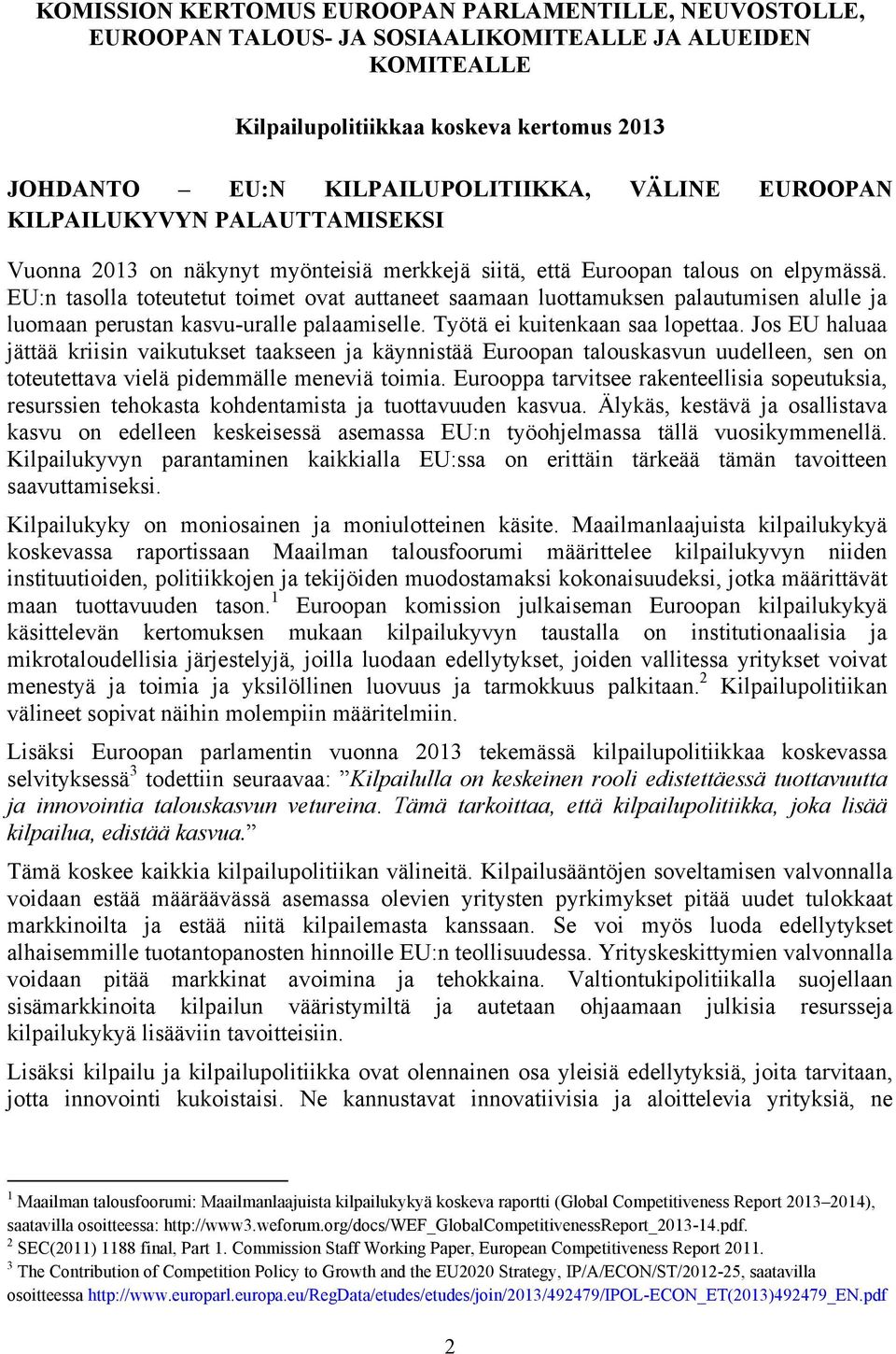 EU:n tasolla toteutetut toimet ovat auttaneet saamaan luottamuksen palautumisen alulle ja luomaan perustan kasvu-uralle palaamiselle. Työtä ei kuitenkaan saa lopettaa.