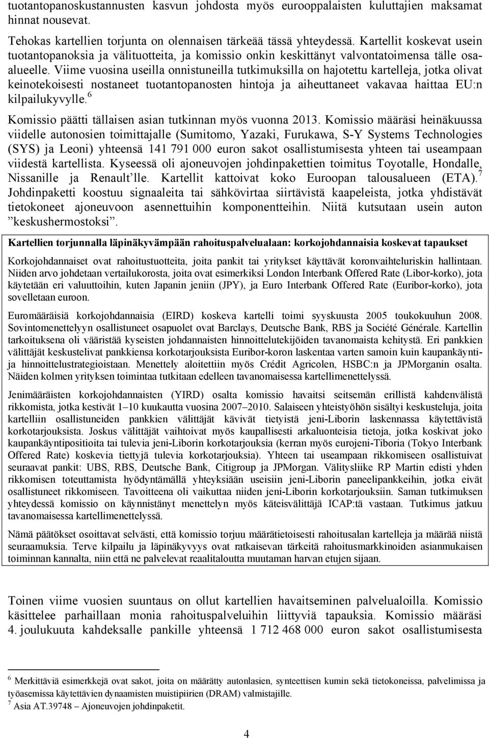 Viime vuosina useilla onnistuneilla tutkimuksilla on hajotettu kartelleja, jotka olivat keinotekoisesti nostaneet tuotantopanosten hintoja ja aiheuttaneet vakavaa haittaa EU:n kilpailukyvylle.