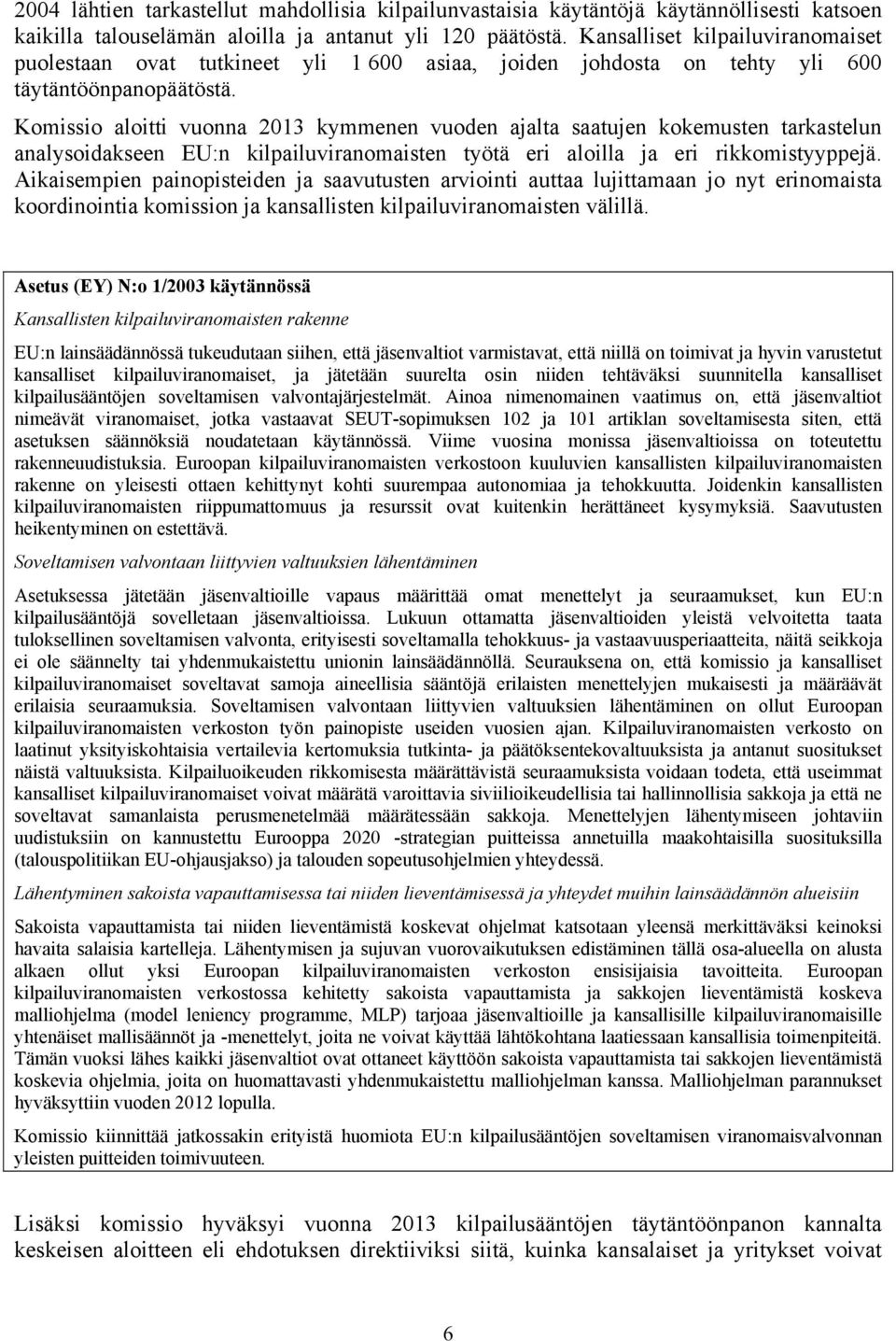 Komissio aloitti vuonna 2013 kymmenen vuoden ajalta saatujen kokemusten tarkastelun analysoidakseen EU:n kilpailuviranomaisten työtä eri aloilla ja eri rikkomistyyppejä.