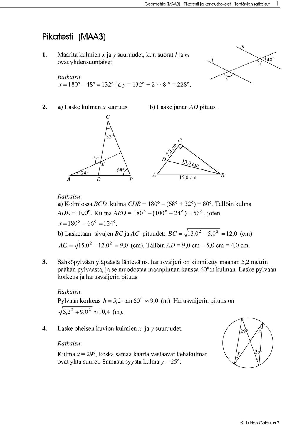 b) Lasketaan sivujen ja pituudet: = 1,0 5,0 = 1, 0 (cm) = 15,0 1,0 = 9,0 (cm) Tällöin = 9,0 cm 5,0 cm = 4,0 cm Sähköpylvään yläpäästä lähtevä ns hausvaijei on kiinnitetty maahan 5, metin päähän