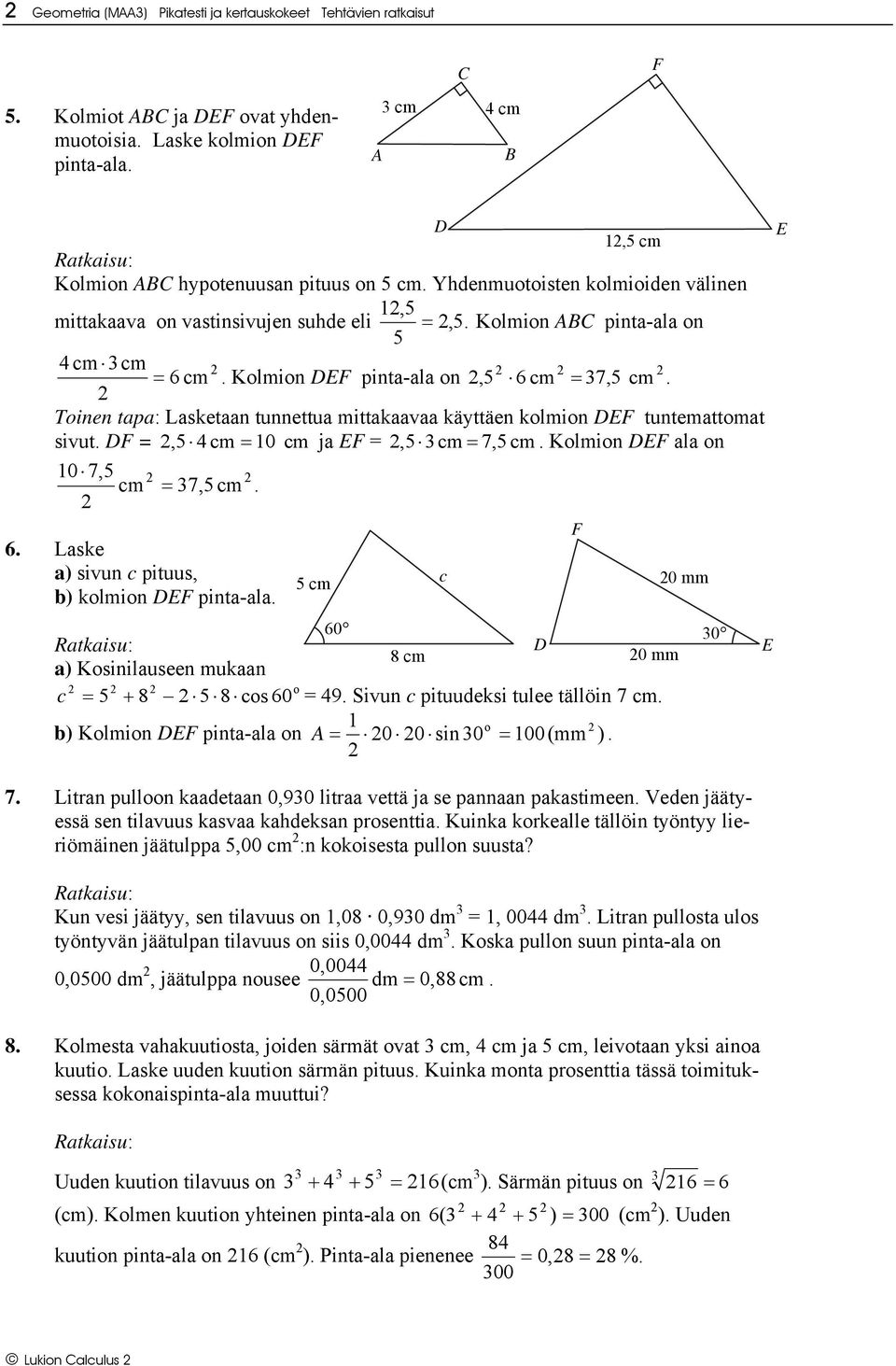 kolmion EF tuntemattomat sivut F =,5 4 cm = 10 cm ja EF =,5 cm = 7,5 cm Kolmion EF ala on 10 7,5 cm = 7,5 cm 6 Laske a) sivun c pituus, b) kolmion EF pinta-ala a) Kosinilauseen mukaan c = 5 + 8 5 8